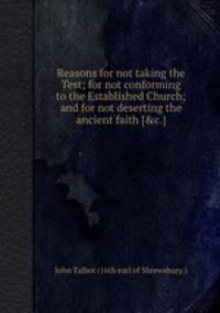 Reasons for not taking the Test; for not conforming to the Established Church; and for not deserting the ancient faith [&c.].