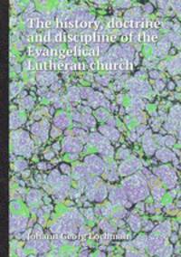 The history, doctrine and discipline of the Evangelical Lutheran church