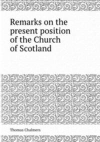 Remarks on the present position of the Church of Scotland