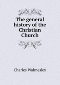 The general history of the Christian Church