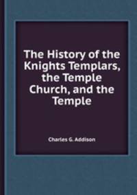 The History of the Knights Templars, the Temple Church, and the Temple