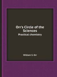 Orr`s Circle of the Sciences. Practical chemistry