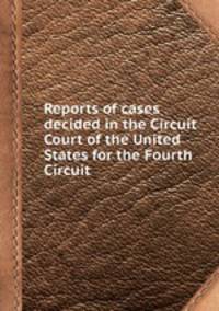 Reports of cases decided in the Circuit Court of the United States for the Fourth Circuit