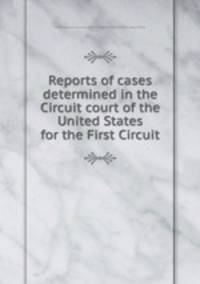 Reports of cases determined in the Circuit court of the United States for the First Circuit