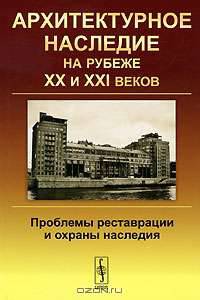 Архитектурное наследие на рубеже XX и XXI веков. Проблемы реставрации и охраны наследия