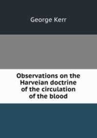 Observations on the Harveian doctrine of the circulation of the blood