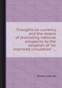 Thoughts on currency and the means of promoting national prosperity by the adoption of "an improved circulation" ...