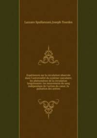 Expriences sur la circulation observe dans l`universalit du systme vasculaire; les phnomnes de la circulation languissante; les mouvemens du sang indpendans de l`action du coeur; la pulsation des artres