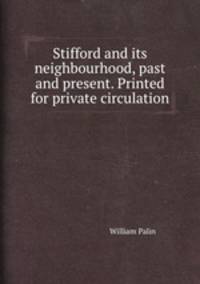Stifford and its neighbourhood, past and present. Printed for private circulation
