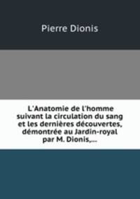 L`Anatomie de l`homme suivant la circulation du sang et les dernires dcouvertes, dmontre au Jardin-royal par M. Dionis,...
