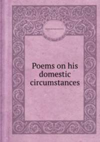 Poems on his domestic circumstances