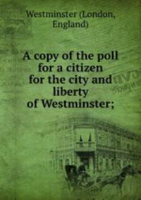 A copy of the poll for a citizen for the city and liberty of Westminster;