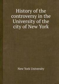 History of the controversy in the University of the city of New York