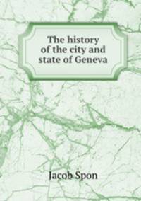 The history of the city and state of Geneva