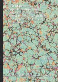 List of persons, copartnerships, and corporations who were taxed twenty-five dollars, and upward, in the city of Boston