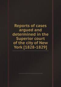 Reports of cases argued and determined in the Superior court of the city of New York [1828-1829]