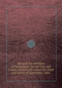 The poll for members of Parliament, for the City and County of Norwich, taken the third and fourth of November, 1806,