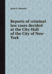 Reports of criminal law cases decided at the City-Hall of the City of New-York
