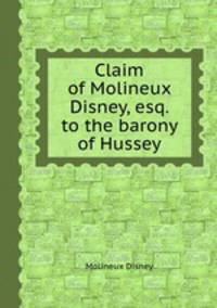 Claim of Molineux Disney, esq. to the barony of Hussey