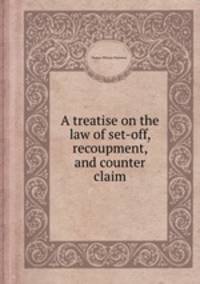 A treatise on the law of set-off, recoupment, and counter claim