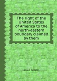 The right of the United States of America to the north-eastern boundary claimed by them