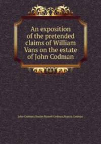 An exposition of the pretended claims of William Vans on the estate of John Codman