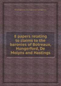 8 papers relating to claims to the baronies of Botreaux, Hungerford, De Molyns and Hastings