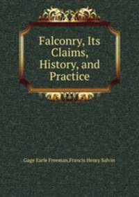 Falconry, Its Claims, History, and Practice
