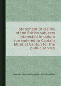 Statement of claims of the British subjects interested in opium surrendered to Captain Elliot at Canton for the public service