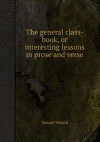 The general class-book, or interesting lessons in prose and verse