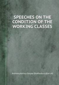 SPEECHES ON THE CONDITION OF THE WORKING CLASSES