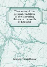 The causes of the present condition of the labouring classes in the south of England