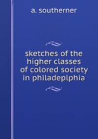 sketches of the higher classes of colored society in philadeplphia