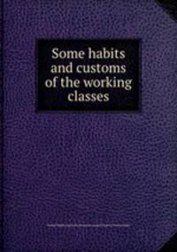 Some habits and customs of the working classes