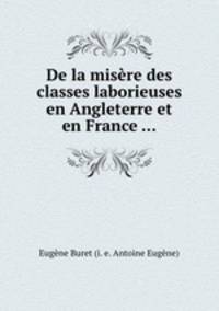 De la misre des classes laborieuses en Angleterre et en France ...
