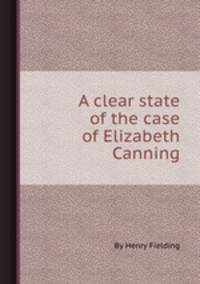 A clear state of the case of Elizabeth Canning
