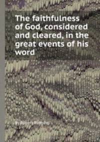 The faithfulness of God, considered and cleared, in the great events of his word