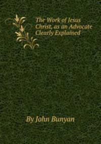 The Work of Jesus Christ, as an Advocate Clearly Explained