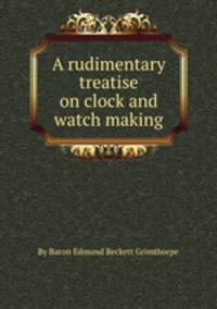 A rudimentary treatise on clock and watch making