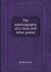 The autobiography of a clock, and other poems