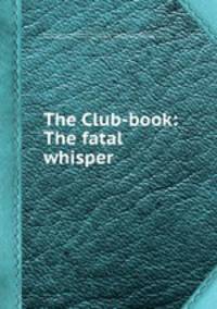 The Club-book: The fatal whisper