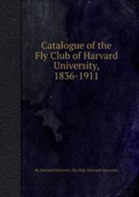 Catalogue of the Fly Club of Harvard University, 1836-1911