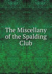 The Miscellany of the Spalding Club