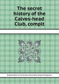 The secret history of the Calves-head Club, complt
