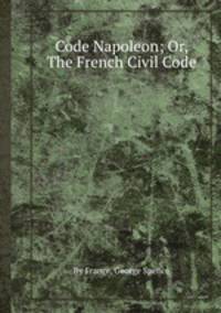 Code Napoleon; Or, The French Civil Code