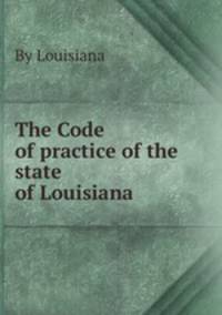 The Code of practice of the state of Louisiana