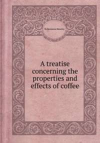 A treatise concerning the properties and effects of coffee