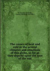The causes of heat and cold in the several climates and situations of this globe, so far as they depend upon the rays of the sun