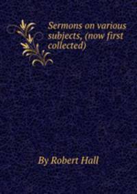 Sermons on various subjects, (now first collected)