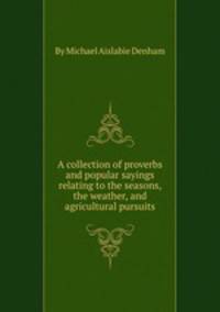 A collection of proverbs and popular sayings relating to the seasons, the weather, and agricultural pursuits